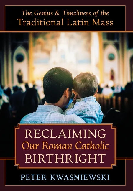 Reclaiming Our Roman Catholic Birthright: The Genius and Timeliness of the Traditional Latin Mass - Hardcover - Tree of Life
