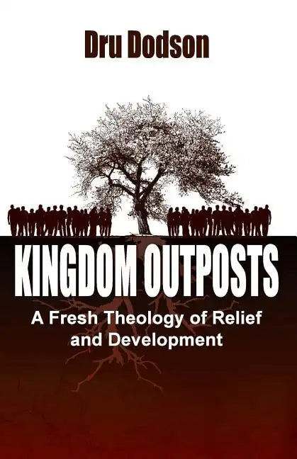 Kingdom Outposts: A Fresh Theology of Relief and Development - Paperback - Tree of Life