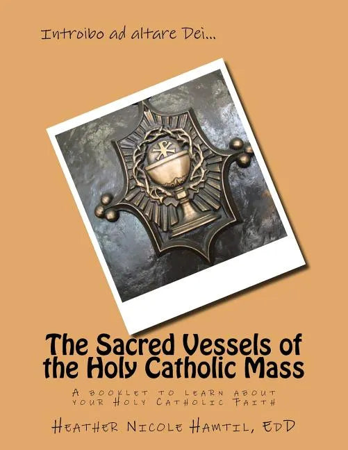 The Sacred Vessels of the Holy Catholic Mass: A booklet to learn about your Holy Catholic Faith - Paperback - Tree of Life