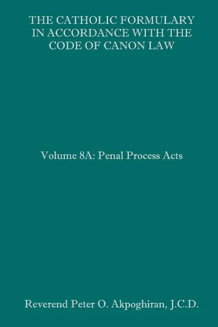 The Catholic Formulary in Accordance with the Code of Canon Law: Volume 8A: Penal Process Acts - Paperback - Tree of Life
