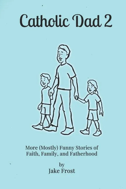 Catholic Dad 2: More (Mostly) Funny Stories of Faith, Family, and Fatherhood - Paperback - Tree of Life