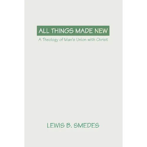 All Things Made New: A Theology of Man's Union with Christ - Paperback - Tree of Life
