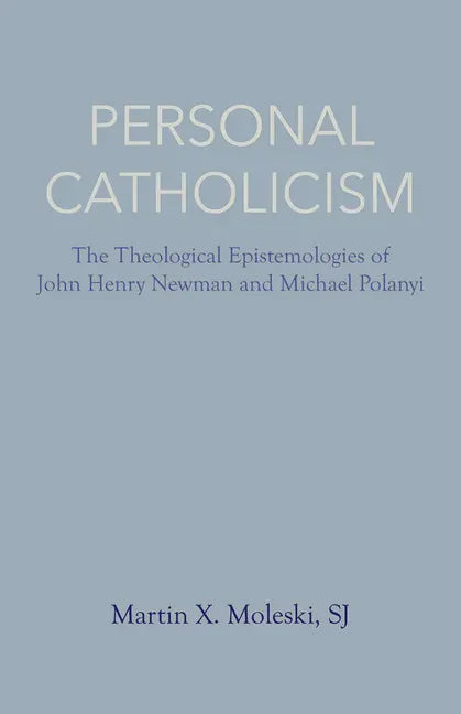 Personal Catholicism: The Theological Epistemologies of John Henry Newman and Michael Polanyi - Paperback - Tree of Life