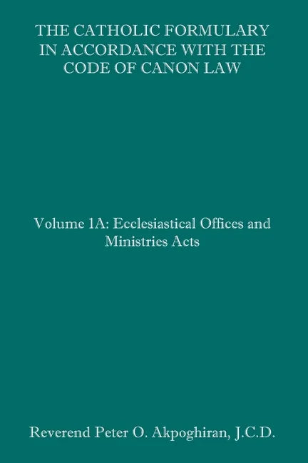 The Catholic Formulary in Accordance with the Code of Canon Law: Volume 1A: Ecclesiastical Offices and Ministries Acts - Paperback - Tree of Life