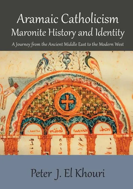 Aramaic Catholicism, Maronite History and Identity: A Journey from the Ancient Middle East to the Modern West - Paperback - Tree of Life