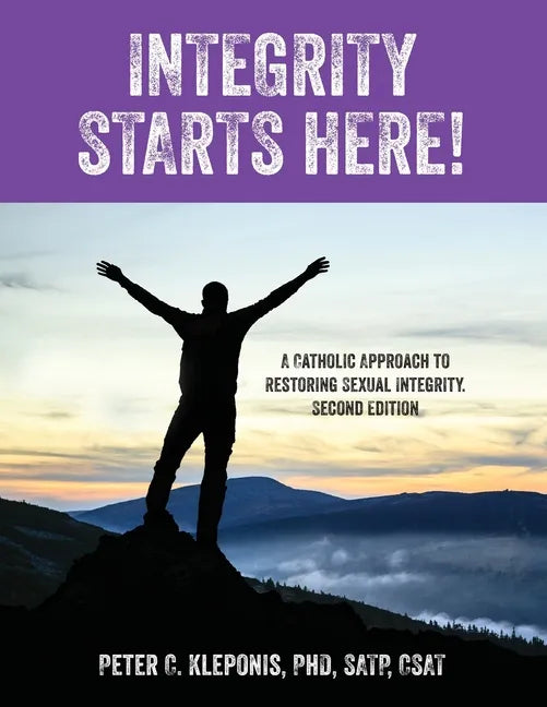 Integrity Starts Here! A Catholic Approach to Restoring Sexual Integrity. Second Edition - Paperback - Tree of Life