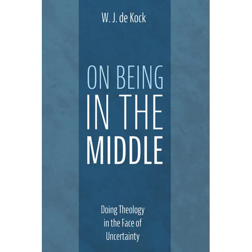 On Being in the Middle: Doing Theology in the Face of Uncertainty - Hardcover - Tree of Life