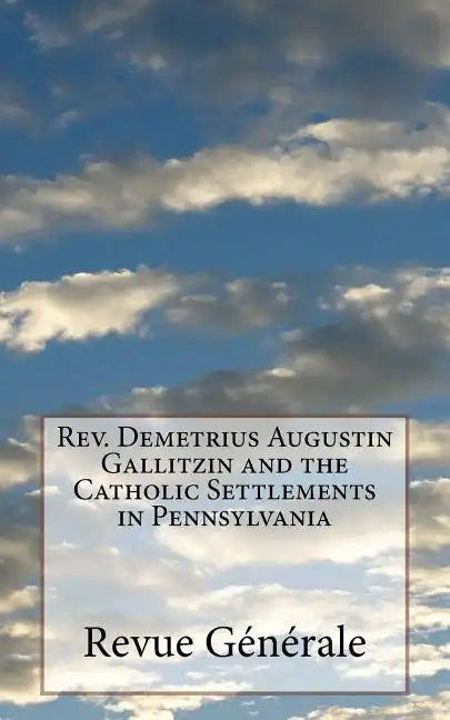 Rev. Demetrius Augustin Gallitzin and the Catholic Settlements in Pennsylvania - Paperback - Tree of Life