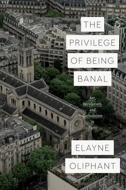 The Privilege of Being Banal: Art, Secularism, and Catholicism in Paris - Paperback - Tree of Life