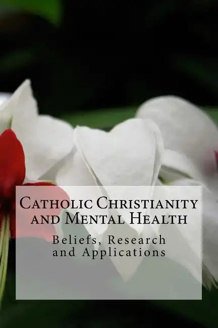 Catholic Christianity and Mental Health: Beliefs, Research and Applications - Paperback - Tree of Life