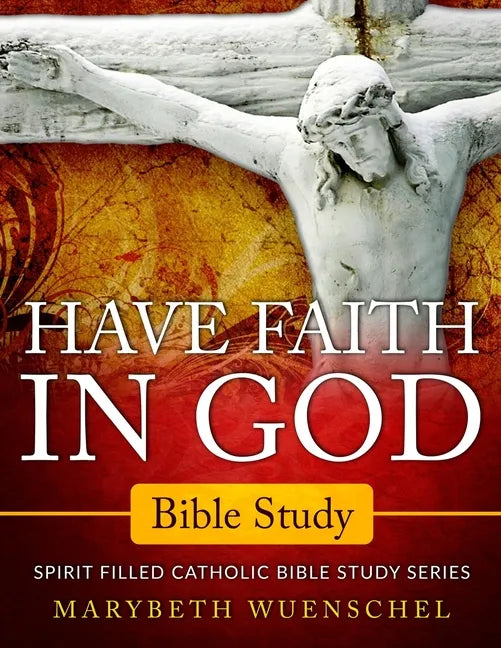 Have Faith in God Bible Study: Spirit Filled Catholic Bible Study Series - Paperback - Tree of Life
