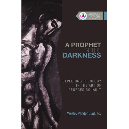 A Prophet in the Darkness: Exploring Theology in the Art of Georges Rouault - Paperback - Tree of Life
