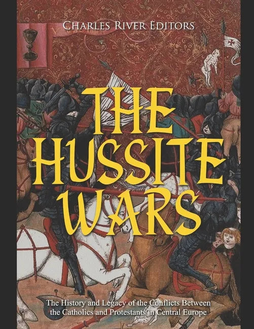 The Hussite Wars: The History and Legacy of the Conflicts Between the Catholics and Protestants in Central Europe - Paperback - Tree of Life