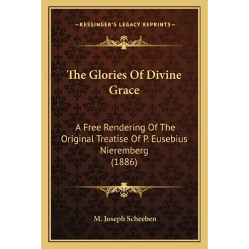 The Glories Of Divine Grace: A Free Rendering Of The Original Treatise Of P. Eusebius Nieremberg (1886) - Paperback - Tree of Life