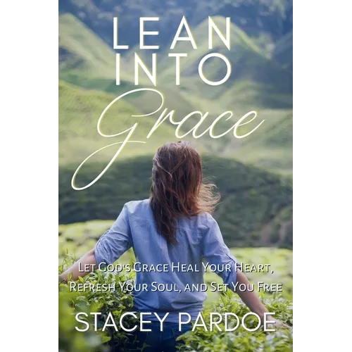 Lean Into Grace: Let God's Grace Heal Your Heart, Refresh Your Soul, and Set You Free - Paperback - Tree of Life
