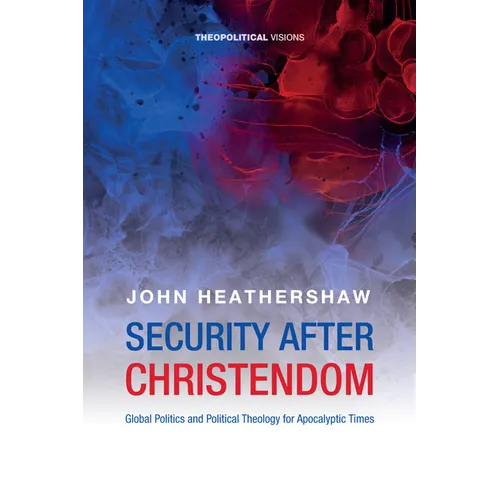 Security After Christendom: Global Politics and Political Theology for Apocalyptic Times - Paperback - Tree of Life