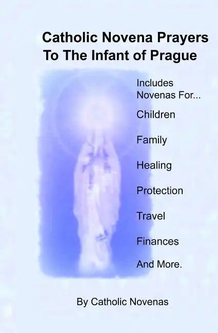 Catholic Novena Prayers To The Infant Of Prague: Including Novena For Protection of Children, Healing Novena, Novena For A Good Family Life, Novena Fo - Paperback - Tree of Life