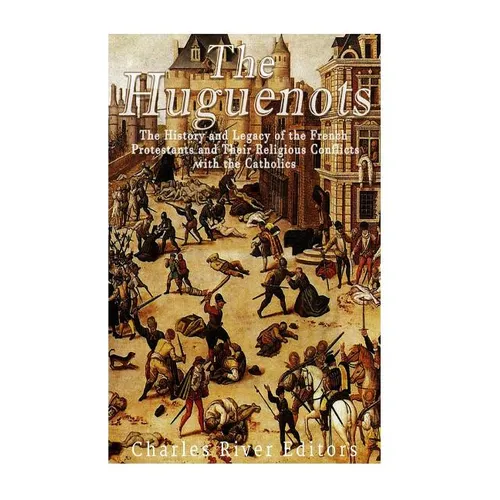 The Huguenots: The History and Legacy of the French Protestants and Their Religious Conflicts with the Catholics - Paperback - Tree of Life