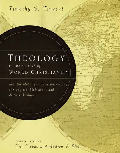 Theology in the Context of World Christianity: How the Global Church Is Influencing the Way We Think about and Discuss Theology - Hardcover - Tree of Life