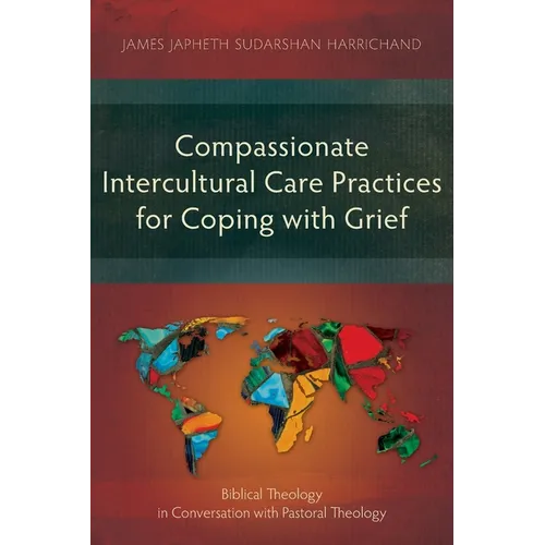 Compassionate Intercultural Care Practices for Coping with Grief: Biblical Theology in Conversation with Pastoral Theology - Paperback - Tree of Life