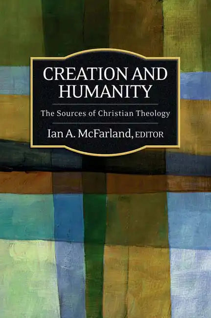 Creation and Humanity: The Sources of Christian Theology - Paperback - Tree of Life