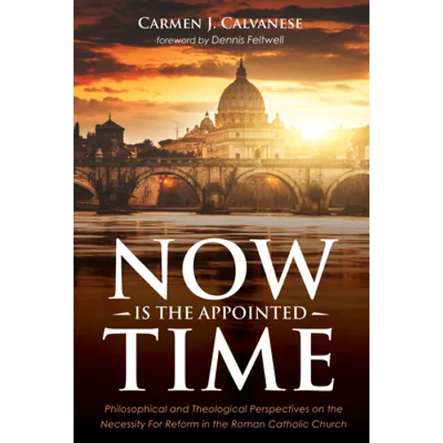 Now Is the Appointed Time: Philosophical and Theological Perspectives on the Necessity for Reform in the Roman Catholic Church - Hardcover - Tree of Life