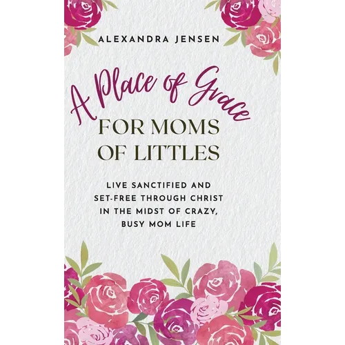A Place of Grace for Moms of Littles: Live Sanctified and Set-free Through Christ in the Midst of Crazy, Busy Mom Life - Hardcover - Tree of Life