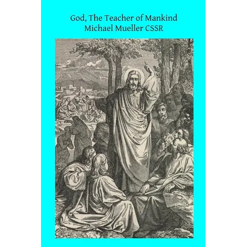 God, The Teacher of Mankind: or Popular Catholic Theology, Apologetical, Dogmatical, Moral, Liturgical, Pastoral, and Ascetical - Paperback - Tree of Life