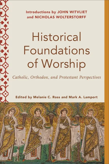 Historical Foundations of Worship: Catholic, Orthodox, and Protestant Perspectives - Paperback - Tree of Life