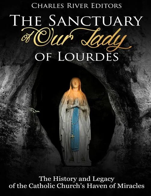 The Sanctuary of Our Lady of Lourdes: The History and Legacy of the Catholic Church's Haven of Miracles - Paperback - Tree of Life