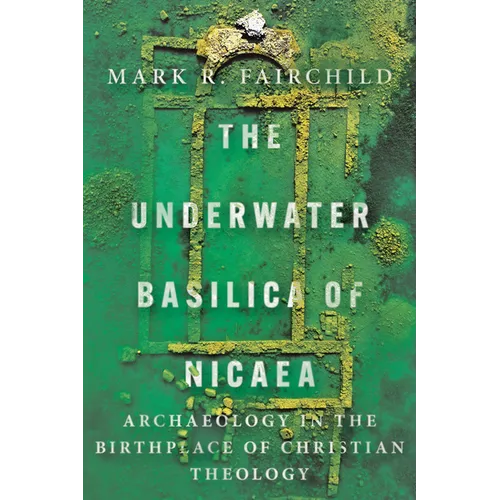 The Underwater Basilica of Nicaea: Archaeology in the Birthplace of Christian Theology - Paperback - Tree of Life