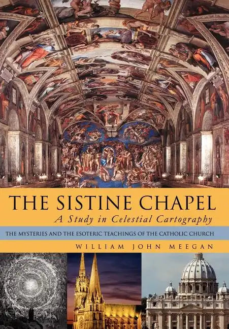 The Sistine Chapel: A Study in Celestial Cartography: The Mysteries and the Esoteric Teachings of the Catholic Church - Hardcover - Tree of Life