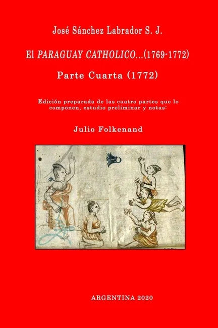 José Sánchez Labrador S. J. El Paraguay Catholico...(1769-1772): Edición preparada de los cuatro libros que lo componen, estudio preliminar y notas: J - Paperback - Tree of Life