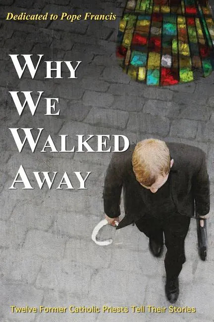 Why We Walked Away: Twelve Former Catholic Priests Tell Their Stories - Paperback - Tree of Life