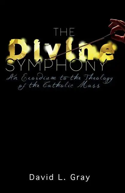 The Divine Symphony: An Exordium to the Theology of the Catholic Mass - Paperback - Tree of Life