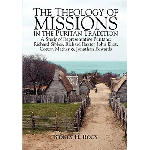 The Theology of Missions in the Puritan Tradition: A Study of Representative Puritans: Sibbes, Baxter, Eliot, Mather & Edwards - Paperback - Tree of Life