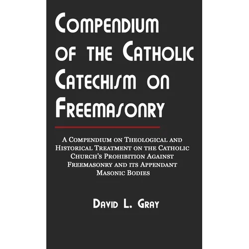 Compendium of the Catholic Catechism on Freemasonry: A Compendium on Theological and Historical Treatment on the Catholic Church's Prohibition Against - Paperback - Tree of Life