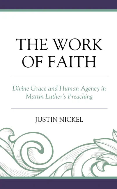 The Work of Faith: Divine Grace and Human Agency in Martin Luther's Preaching - Hardcover - Tree of Life
