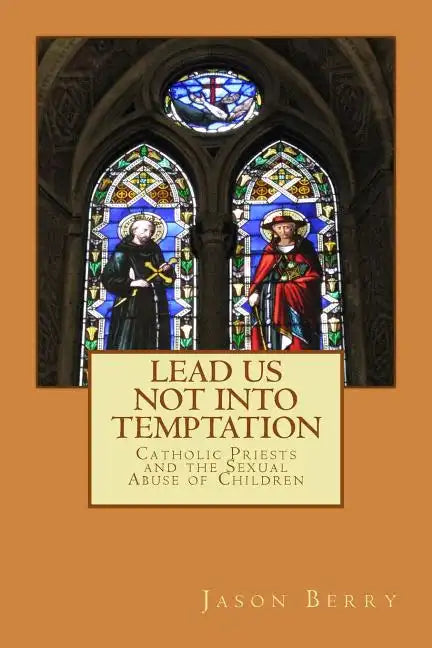Lead Us Not Into Temptation: Catholic Priests and the Sexual Abuse of Children - Paperback - Tree of Life