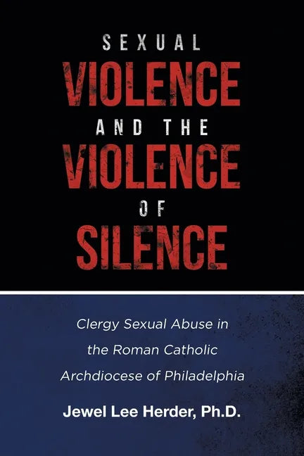 Sexual Violence and the Violence of Silence: Clergy Sexual Abuse in the Roman Catholic Archdiocese of Philadelphia - Paperback - Tree of Life
