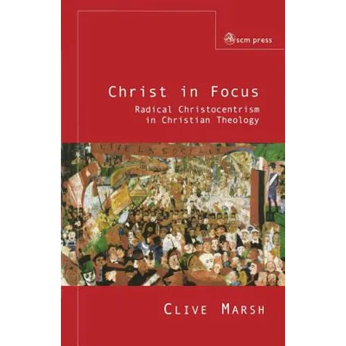 Christ in Focus: Radical Christocentricism in Christian Theology - Paperback - Tree of Life