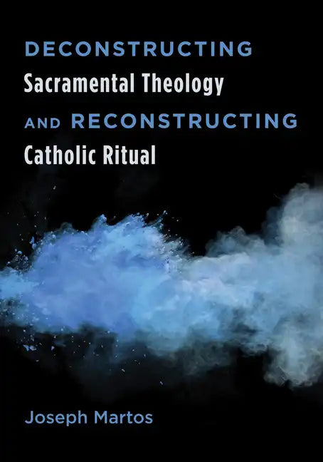 Deconstructing Sacramental Theology and Reconstructing Catholic Ritual - Paperback - Tree of Life