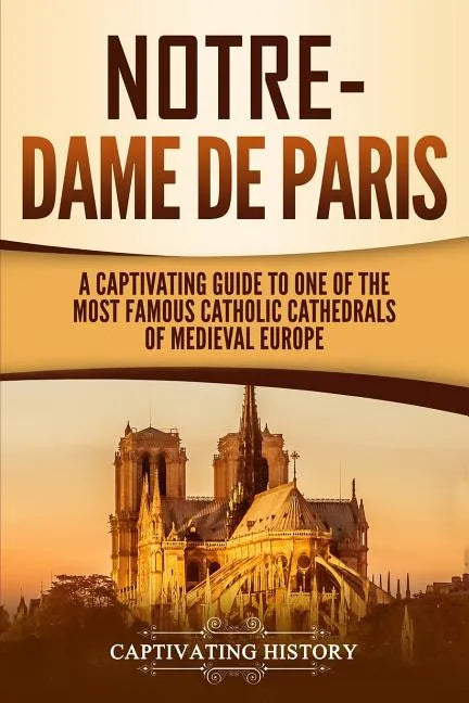 Notre-Dame de Paris: A Captivating Guide to One of the Most Famous Catholic Cathedrals of Medieval Europe - Paperback - Tree of Life