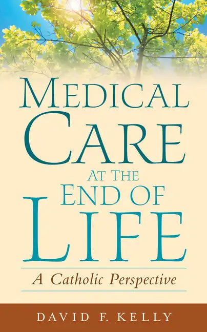 Medical Care at the End of Life: A Catholic Perspective - Paperback - Tree of Life