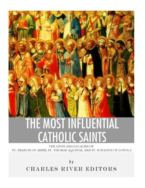 The Most Influential Catholic Saints: The Lives and Legacies of St. Francis of Assisi, St. Thomas Aquinas, and St. Ignatius of Loyola - Paperback - Tree of Life
