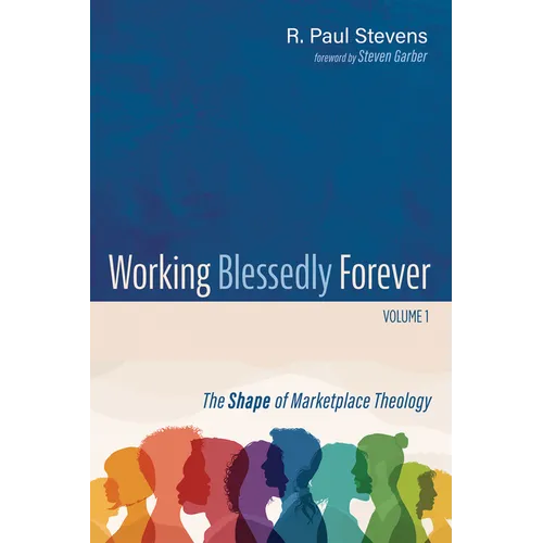 Working Blessedly Forever, Volume 1: The Shape of Marketplace Theology - Paperback - Tree of Life