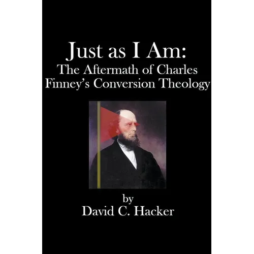 Just as I Am: The Aftermath of Charles Finney's Conversion Theology - Paperback - Tree of Life