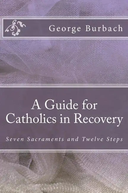 A Guide for Catholics in Recovery: Seven Sacraments and Twelve Steps - Paperback - Tree of Life