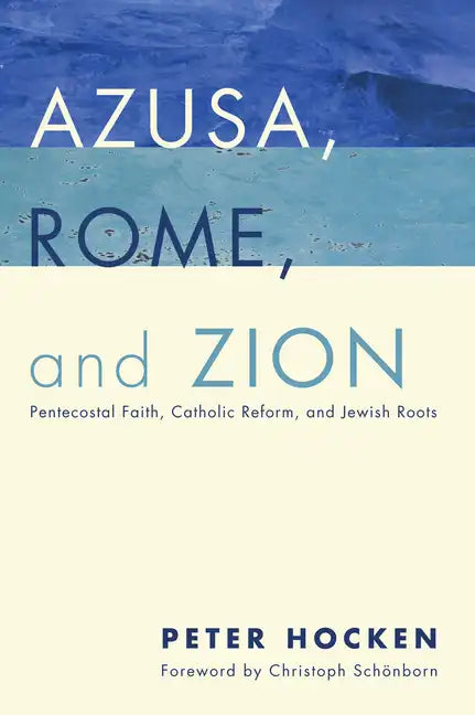 Azusa, Rome, and Zion: Pentecostal Faith, Catholic Reform, and Jewish Roots - Paperback - Tree of Life