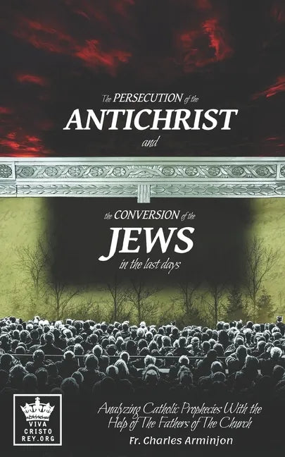 The Persecution of the Antichrist and the Conversion of the Jews in the last days. Analyzing Catholic Prophecies With the Help of The Fathers of The C - Paperback - Tree of Life